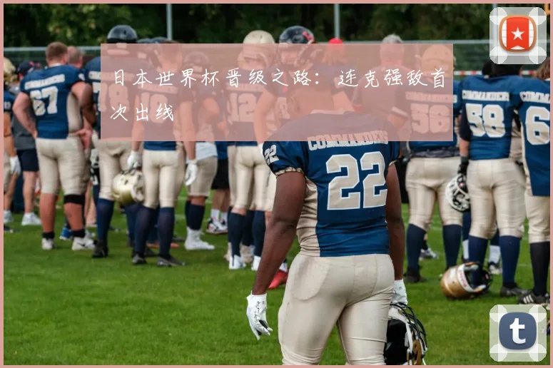 日本世界杯晋级之路:连克强敌首次出线