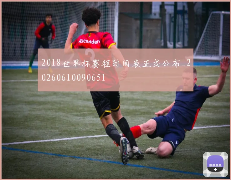 2018世界杯赛程时间表正式公布_20260610090651