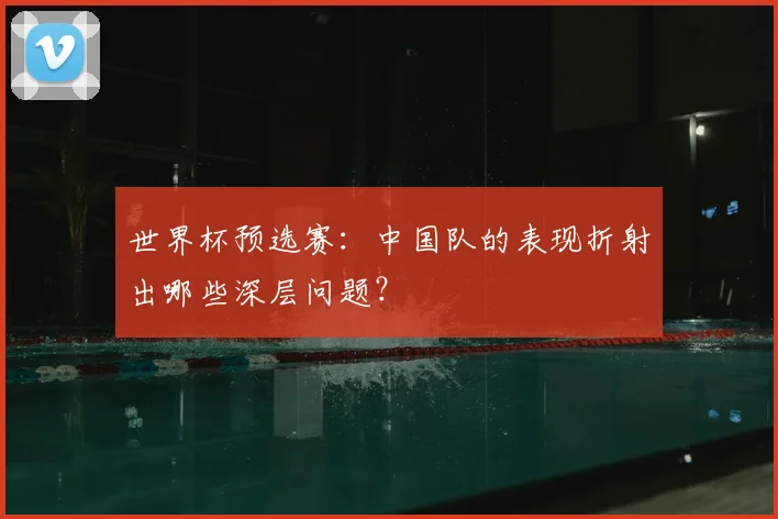 世界杯预选赛:中国队的表现折射出哪些深层问题?
