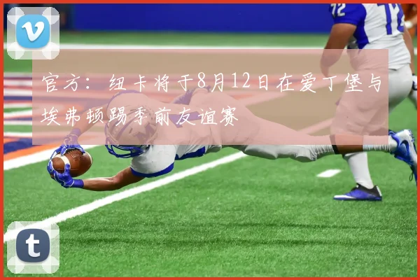 官方：纽卡将于8月12日在爱丁堡与埃弗顿踢季前友谊赛